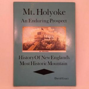 Mt Holyoke An Enduring Prospect: History Of New Englands Most Historic Mountain David Graci