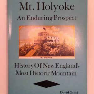 Mt Holyoke An Enduring Prospect New Englands Most Historic Mountain Graci +PCs David Graci