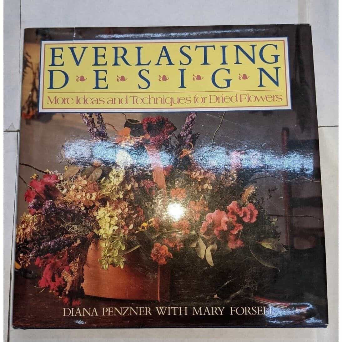 Everlasting Design More Ideas & Techniques For Dried Flowers by Diana Penzner